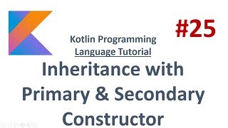 Kotlin Tutorial - 25 - Inheritance with Primary & Secondary Constructor