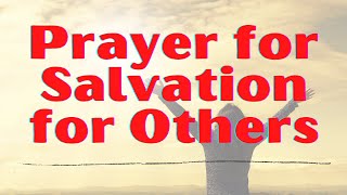 Holy Prayer for Salvation for Others | Prayer for Salvation