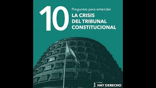 10 preguntas para entender la crisis en el Tribunal Constitucional