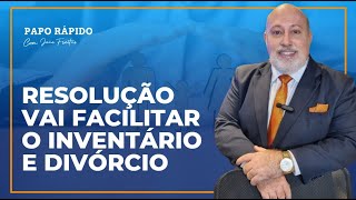 Resolução vai facilitar o inventário e o divórcio? | Papo Rápido com João Freitas