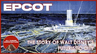 EPCOT: Walt Disney's City of the Future | Short Documentary | All Things Architecture