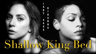 Lady Gaga x Rihanna - Shallow King Bed (Mashup)