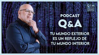 PODCAST Q&A: TU MUNDO EXTERIOR ES UN REFLEJO DE TU MUNDO INTERIOR