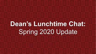 Dean's Lunchtime Chat: Spring 2020 Update