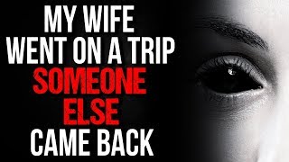 "My Wife Went on a Trip, Someone Else Came Back" Creepypasta