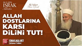 İşrak Sohbetleri; Allah Dostlarına Karşı Dilini Tut! - Ali Asker Hoca Efendi @ismailaganet