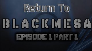 Return To Black Mesa Episode 1/2