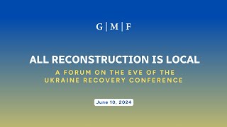 All Reconstruction is Local: A forum on the eve of the Ukraine Recovery Conference