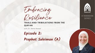 Episode 2- Embracing Resilience: The Story of Prophet Suleiman (A) with Dr. Rania Awaad