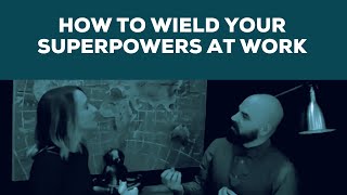 How To Wield Your Superpowers At Work