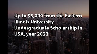 Up to $5,000 from the Eastern Illinois University Undergraduate Scholarship in USA, year 2022