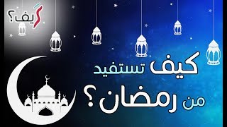 كيف تستفيد من شهر رمضان إلى أقصى حد؟