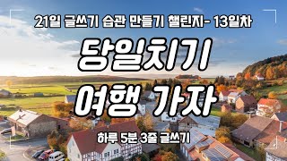 하루 당일치기 여행하고 싶은 곳｜21일 글쓰기 습관 만들기 챌린지- 13일차｜하루 5분 3줄 글쓰기 연습｜write with me