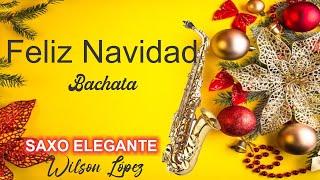 FELIZ NAVIDAD BACHATA-NAVIDEÑOS INSTRUMENTALES RELAJANTES-SAXO ELEGANTE WILSON LOPEZ