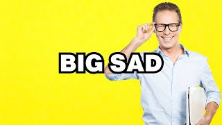 Big Sad - meaning | What does Big Sad mean? Slang definition