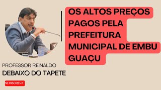 OS ALTOS PREÇOS PAGOS PELA PREFEITURA MUNICIPAL DE EMBU GUAÇU | DEBAIXO DO TAPETE #1