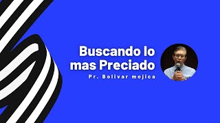 Buscando lo más preciado / Pr. Bolivar Mojica #salvacion