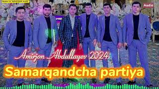 Amirjon Abdullayev 2024 Samarqandcha partiya  |  Амиржон Абдуллаев 2024 Самаркандча партия (Audio)