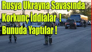 Rusya Ukrayna Savaşında Korkunç İddia Rusya Ukrayna Son Durum