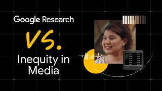 Google Research Vs. Inequity in Media | How AI is an Ally for Representation