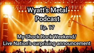 Wyatt's Metal Podcast Ep 17: My Shock Rock Weekend\Live Nation's Curious Announcement