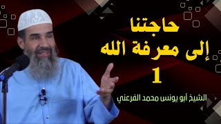 محاضرة : حاجتنا إلى معرفة الله - الجزء الأول || الشيخ أبو يونس محمد الفرعني