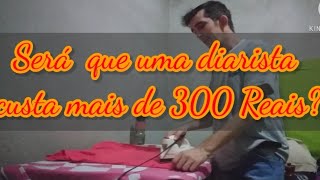 Será que uma diarista custa mais de 300 Reais