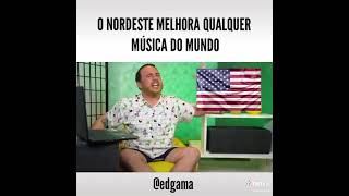 Sim, o Nordeste melhora qualquer música do mundo.