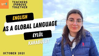 ENGLISH AS A GLOBAL LANGUAGE BY EYLÜL KARABULUT (FREE WEBINARS FOR TEACHERS)