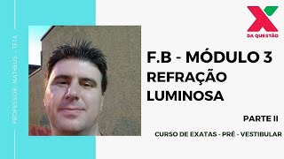 F.B - MÓDULO 3 - REFRAÇÃO LUMINOSA - PARTE II - PRÉ - VESTIBULAR