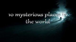 Top ten most mysterious Historical place in the world