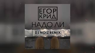 Егор Крид - Надо ли (DJ Noiz Remix)