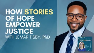 How Stories of Hope Empower Justice with Jemar Tisby, PhD | Reimagining the Good Life podcast