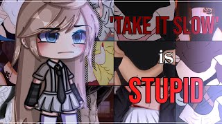 'Take It Slow' Is Stupid || Gacha Life ||