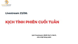 Livestream 23/08: KỊCH TÍNH PHIÊN CUỐI TUẦN