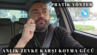 ANLIK ZEVKE KARŞI KOYMA GÜCÜ - PRATİK YÖNTEMLE GÜCÜ ELİNE AL