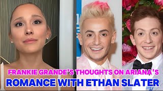 Frankie Grande Reacts to Ariana Grande's Relationship with Ethan Slater