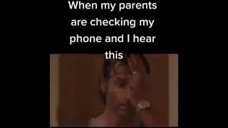 When my parents are checking my phone and I hear this