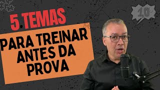 5 TEMAS PARA TREINAR ANTES DA PROVA