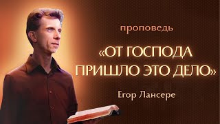 «ОТ ГОСПОДА ПРИШЛО ЭТО ДЕЛО» – Егор Лансере – Служение 17.01.24