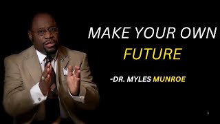 MAKE YOUR OWN FUTURE | DR. MYLES MUNROE MOTIVATIONAL SPEECH