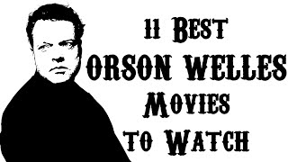 11 IMPORTANT ORSON WELLES MOVIES LIST