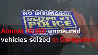 Almost 10,000 uninsured vehicles seized in Derbyshire