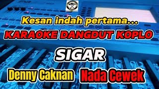 KARAOKE - SIGAR DENNY CAKNAN VERSI DANGDUT KOPLO (NADA CEWEK)