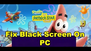 Fix SpongeBob SquarePants The Patrick Star Game Black Screen Issue On PC