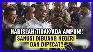 HABISLAH TIDAK ADA AMPUN!! SANUSI DIBUANG NEGERI DAN DIPECAT!!