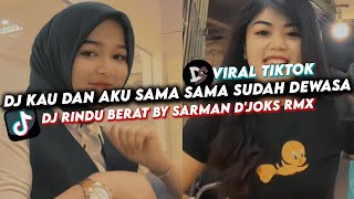 DJ KAU DAN AKU SUDAH SAMA-SAMA DEWASA BY SARMAN DJOKSRMX | DJ RINDU BERAT VIRAL TIKTOK 2024