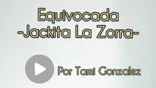 Equivocada ~ Jackita La Zorra ~ Letra