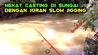 nekat casting di sungai dengan joran slow jigging, hasilnya....