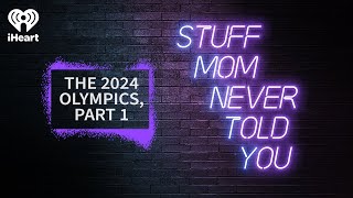 The 2024 Olympics, Part 1 | STUFF MOM NEVER TOLD YOU